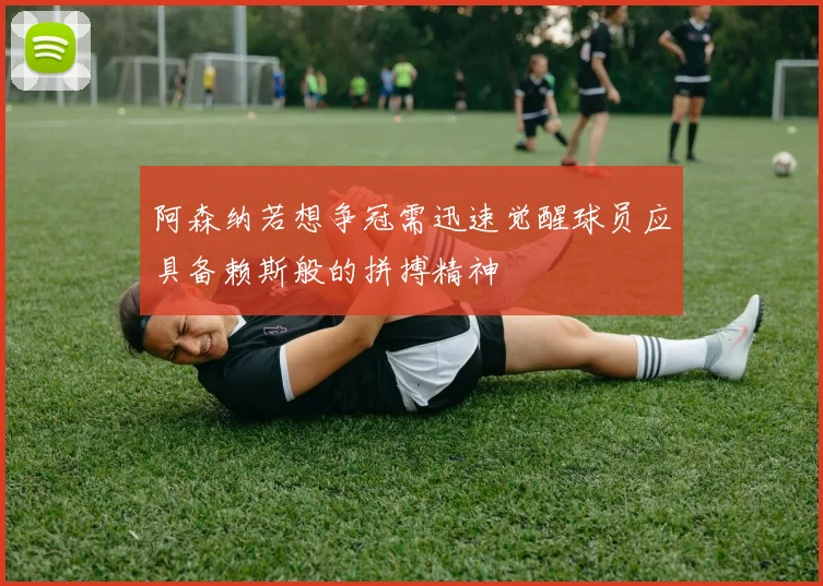 阿森纳若想争冠需迅速觉醒球员应具备赖斯般的拼搏精神