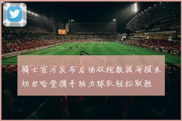 骑士官方发布后场双枪数据海报米切尔哈登携手助力球队轻松取胜