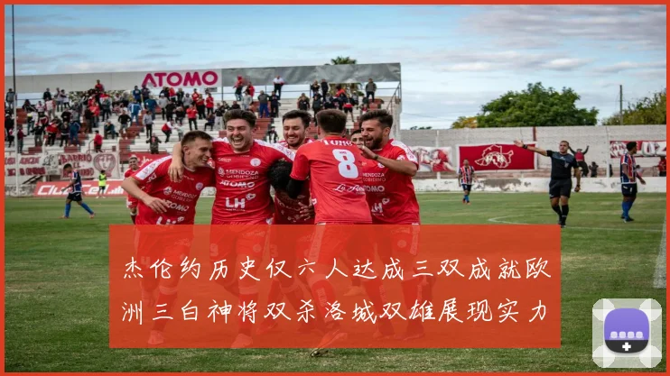 杰伦约历史仅六人达成三双成就欧洲三白神将双杀洛城双雄展现实力